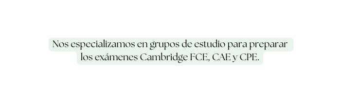 Nos especializamos en grupos de estudio para preparar los exámenes Cambridge FCE CAE y CPE